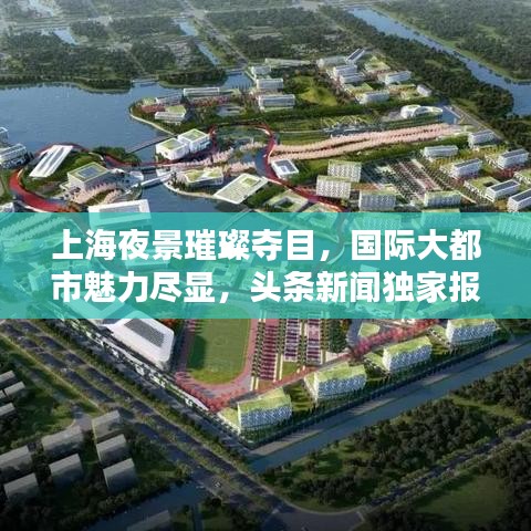 上海夜景璀璨夺目，国际大都市魅力尽显，头条新闻独家报道