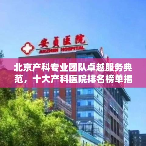 北京产科专业团队卓越服务典范，十大产科医院排名榜单揭晓！