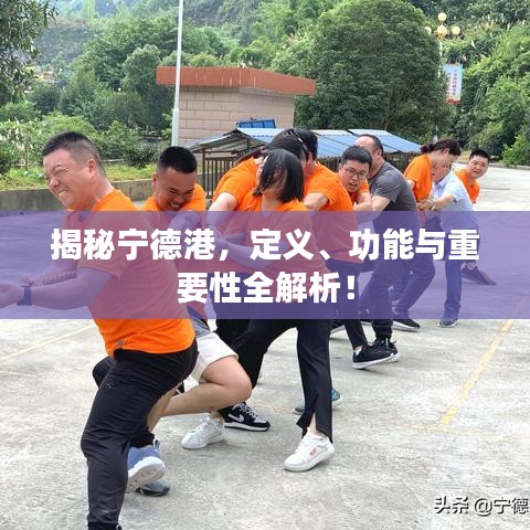 揭秘宁德港，定义、功能与重要性全解析！