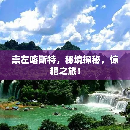崇左喀斯特，秘境探秘，惊艳之旅！