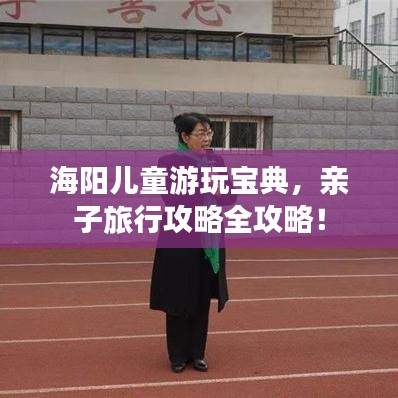 海阳儿童游玩宝典，亲子旅行攻略全攻略！