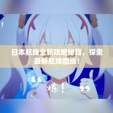 日本航线全新攻略秘籍，探索最新航线图纸！