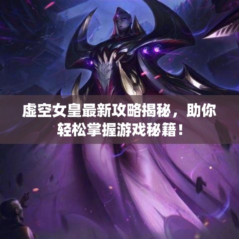 虚空女皇最新攻略揭秘，助你轻松掌握游戏秘籍！