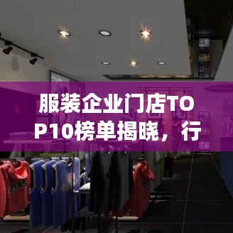 服装企业门店TOP10榜单揭晓，行业巨头影响力与成功秘诀大揭秘