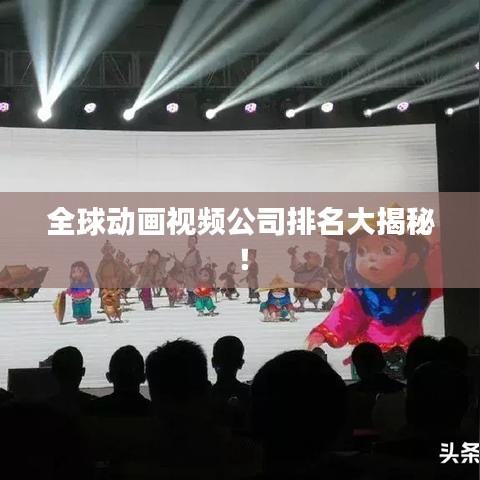 全球动画视频公司排名大揭秘！