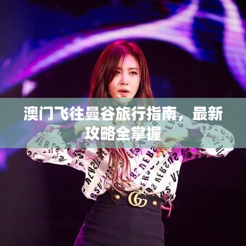 澳门飞往曼谷旅行指南，最新攻略全掌握
