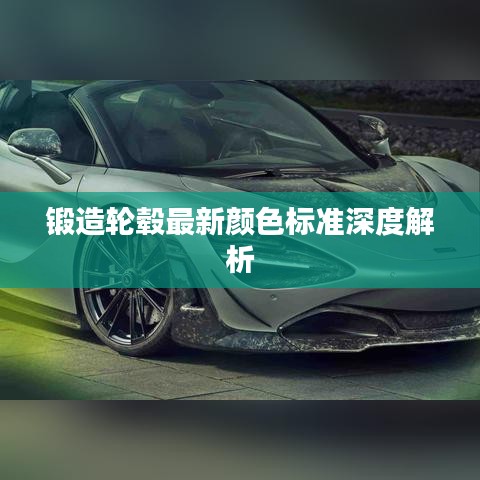 锻造轮毂最新颜色标准深度解析