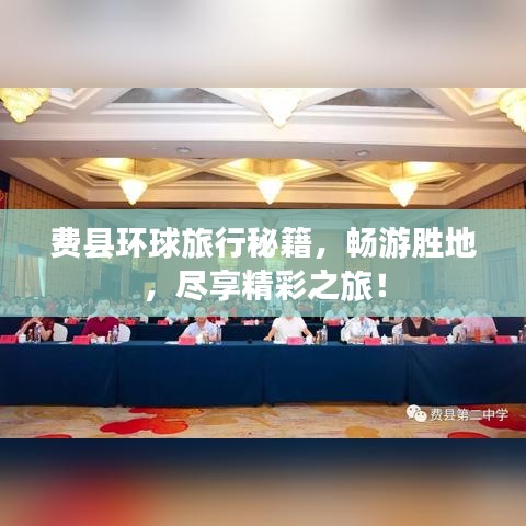 费县环球旅行秘籍，畅游胜地，尽享精彩之旅！