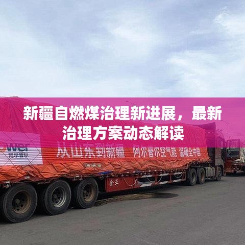 新疆自燃煤治理新进展，最新治理方案动态解读