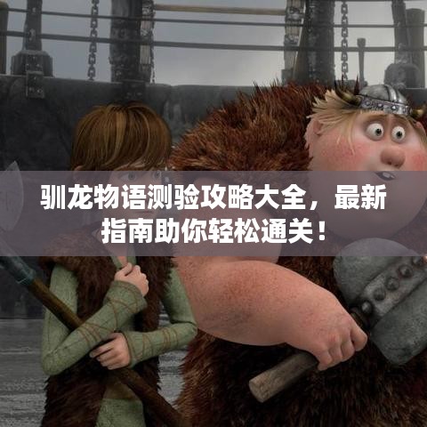 驯龙物语测验攻略大全，最新指南助你轻松通关！