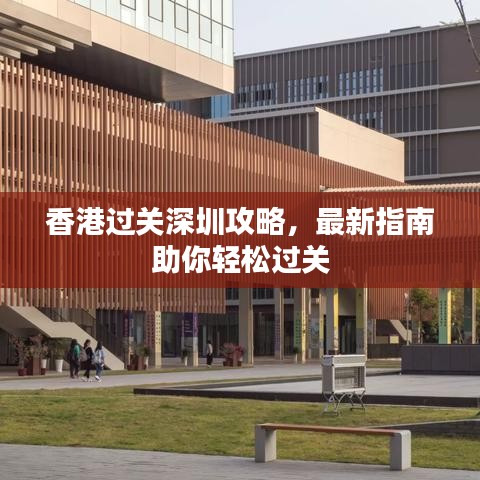 香港过关深圳攻略，最新指南助你轻松过关