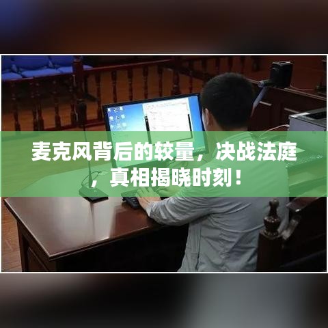麦克风背后的较量，决战法庭，真相揭晓时刻！